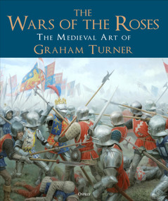 The Wars of the Roses (The Medieval Art of Graham Turner) by Graham Turner, 9781472847287