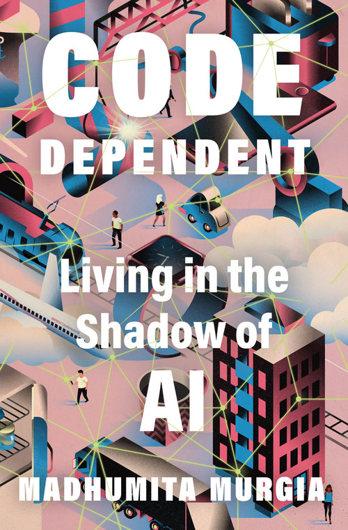 Code Dependent (Living in the Shadow of AI) by Madhumita Murgia, 9781250867391