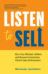 Listen to Sell (How Your Mindset, Skillset, and Human Connections Unlock Sales Performance) by Mike Esterday, Derek Roberts, 9781774583760