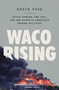 Waco Rising (David Koresh, the FBI, and the Birth of America's Modern Militias) - 9781250840516 by Kevin Cook, 9781250840516
