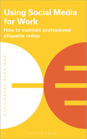 Using Social Media for work (How to maintain professional etiquette online) by Bloomsbury Publishing PLC, 9781399410458
