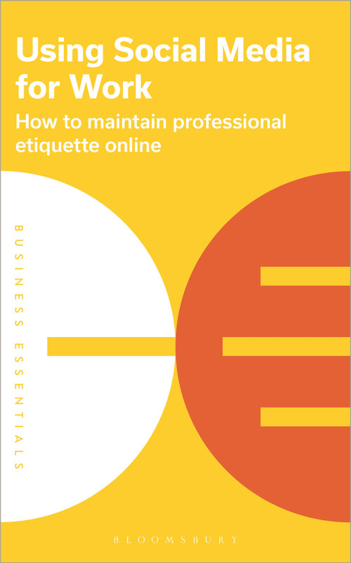 Using Social Media for work (How to maintain professional etiquette online) by Bloomsbury Publishing PLC, 9781399410458