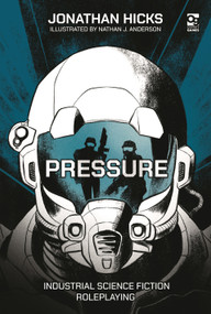 Pressure (Industrial Science Fiction Roleplaying) by Jonathan Hicks, Nathan J. Anderson, 9781472858993