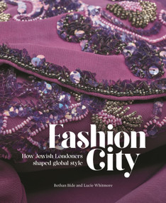 Fashion City (How Jewish Londoners shaped global style) by Bethan Bide, Lucie Whitmore, 9781781301241