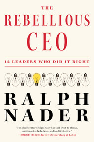 The Rebellious CEO (12 Leaders Who Did It Right) by Ralph Nader, 9781685891077