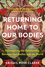 Returning Home to Our Bodies by Abigail Rose Clarke, 9781623179380