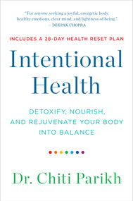 Intentional Health (Detoxify, Nourish, and Rejuvenate Your Body into Balance) by Dr. Chiti Parikh, 9781401971533