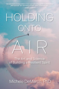 Holding Onto Air (The Art and Science of Building a Resilient Spirit) by Michele DeMarco, PhD, 9781523004874
