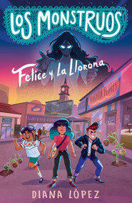 Felice y La Llorona / Felice and the Wailing Woman (Spanish Edition) by Diana López, 9781644738047