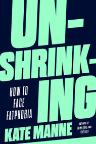Unshrinking (How to Face Fatphobia) by Kate Manne, 9780593593837