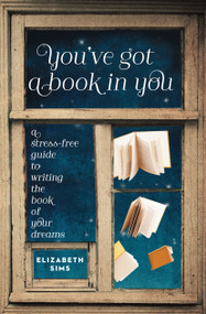 You've Got a Book in You (A Stress-Free Guide to Writing the Book of Your Dreams) by Elizabeth Sims, 9781599635545