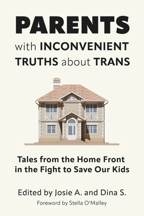 Parents with Inconvenient Truths about Trans (Tales from the Home Front in the Fight to Save Our Kids) by Josie A., Dina S., 9781634312462