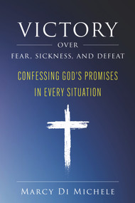 Victory Over Fear, Sickness, and Defeat (Confessing God's Promises in Every Situation) by Marcy Di Michele, 9781644575826