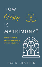 How Holy is Matrimony? (Rethinking the Church's Role in the Wedding Business) by Amie Martin, 9798985921281