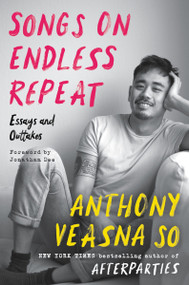 Songs on Endless Repeat (Essays and Outtakes) by Anthony Veasna So, Jonathan Dee, 9780063049963