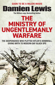 Ministry of Ungentlemanly Warfare (The Desperadoes Who Plotted Hitler's Downfall, Giving Birth to Modern-day Black Ops) by Damien Lewis, 9781529432336