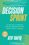 Decision Sprint: The New Way to Innovate into the Unknown and Move from Strategy to Action by Atif Rafiq, 9781264609598