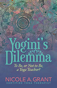 Yogini's Dilemma (To Be or Not to Be a Yoga Teacher) by Nicole Grant, 9781642797749