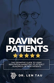 Raving Patients (The Definitive Guide To Using Reputation Marketing To Attract Hundreds Of New Patients) - 9781642797831 by Dr. Len Tau, 9781642797831