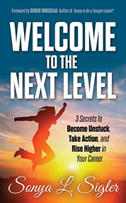 WELCOME to the Next Level (3 Secrets to Become Unstuck, Take Action, and Rise Higher in Your Career) by Sonya L. Sigler, 9781642797633