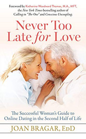 Never Too Late for Love (The Successful Woman's Guide to Online Dating in the Second Half of Life) by Joan Bragar, EdD, Katherine Woodward Thomas, 9781642797923
