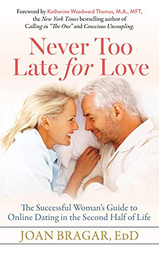 Never Too Late for Love (The Successful Woman's Guide to Online Dating in the Second Half of Life) by Joan Bragar, EdD, Katherine Woodward Thomas, 9781642797923