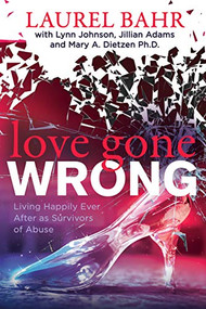 Love Gone Wrong (Living Happily Ever After as Survivors of Abuse) by Laurel Bahr, Lynn Johnson, Jillian Adams, Mary A. Dietzen Ph.D., 9781642797695