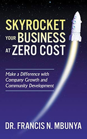 Skyrocket Your Business at Zero Cost (Make a Difference with Company Growth and Community Development) by Dr. Francis N. Mbunya, 9781642797954