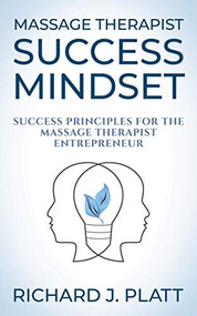 Massage Therapist Success Mindset (Success Principles for the Massage Therapist Entrepreneur) by Richard J. Platt, 9781642798715