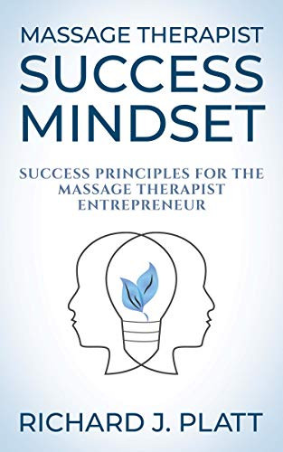 Massage Therapist Success Mindset (Success Principles for the Massage Therapist Entrepreneur) by Richard J. Platt, 9781642798715