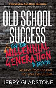 Old School Success for the Millennial Generation & Beyond (Wisdom from the Past for Your Best Future) by Jerry Gladstone, 9781642799132