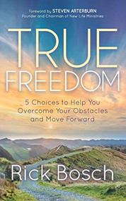 True Freedom (5 Choices to Help You Overcome Your Obstacles and Move Forward) by Rick Bosch, 9781642799361