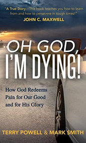 Oh God, I'm Dying! (How God Redeems Pain for Our Good and His Glory) by Terry Powell, Mark Smith, 9781642799903