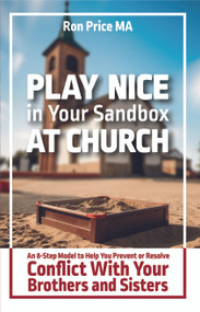 Play Nice in Your Sandbox at Church (An 8 Step Model to Help You Prevent or Resolve Conflict with Your Brothers and Sisters) by Ron Price, MA, 9781642799859