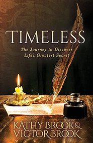 Timeless (The Journey to Life's Greatest Secret) by Kathy Brook, Victor Brook, 9781631953699