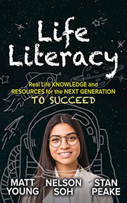 Life Literacy (Real Life Knowledge and Resources for the Next Generation to Succeed) by Matt Young, Nelson Soh, Stan Peake, 9781631953866