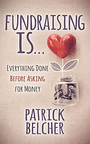 Fundraising Is (Everything Done Before Asking for Money) by Patrick Belcher, 9781631954078