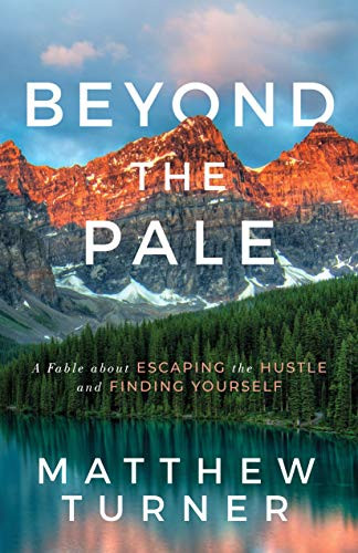 Beyond the Pale (A Fable about Escaping the Hustle and Finding Yourself) by Matthew Turner, 9781631953842