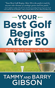 Your Best Golf Begins After 50 (Make Your Back Nine Your Best Nine) by Tammy Gibson, Barry Gibson, 9781631954320