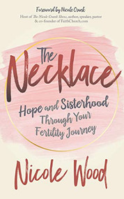 The Necklace (Hope and Sisterhood Through Your Fertility Journey) by Nicole Wood, 9781631954672