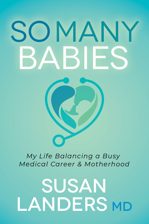 So Many Babies (My Life Balancing a Busy Medical Career & Motherhood) by Susan Landers, MD, 9781631954504