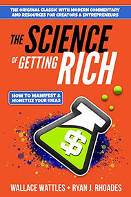 The Science of Getting Rich (How to Manifest + Monetize Your Ideas) by Wallace D. Wattles, Ryan J. Rhoades, 9781631955044
