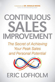 Continuous Sales Improvement (The Secret of Achieving Your Peak Sales and Personal Potential) by Eric Lofholm, 9781631955211
