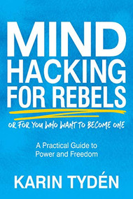 Mind Hacking for Rebels (A Practical Guide to Power and Freedom) by Karin Tydén, 9781631955266