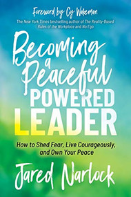 Becoming a Peaceful Powered Leader (How to Shed Fear, Live Courageously, and Own Your Peace) by Jared Narlock, 9781631955334