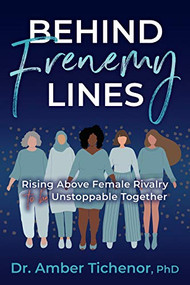 Behind Frenemy Lines (Rising Above Female Rivalry to Be Unstoppable Together) by Dr. Amber Tichenor, PhD, 9781631955419
