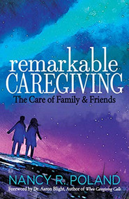 Remarkable Caregiving (The Care of Family and Friends) by Nancy R. Poland, 9781631955433