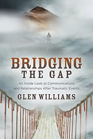 Bridging the Gap (An Inside Look at Communications and Relationships After Traumatic Events) by Glen Williams, 9781631955686