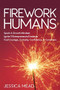 Firework Humans (Spark A Growth Mindset.  Ignite 9 Entrepreneurial Instincts.  Fuel Courage, Curiosity, Confidence, & Conviction.) by Jessica Mead, 9781631955518