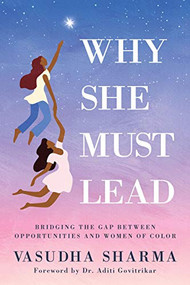 Why She Must Lead (Bridging the Gap Between Women of Color and Opportunities) by Vasudha Sharma, Dr. Aditi Govitrikar, 9781631955969